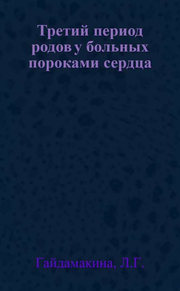 Третий период родов у больных пороками сердца : Автореф. дис. на соискание учен. степени канд. мед. наук : (850)