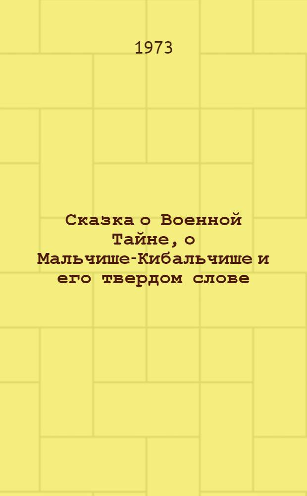 Сказка о Военной Тайне, о Мальчише-Кибальчише и его твердом слове : Для дошкольного возраста