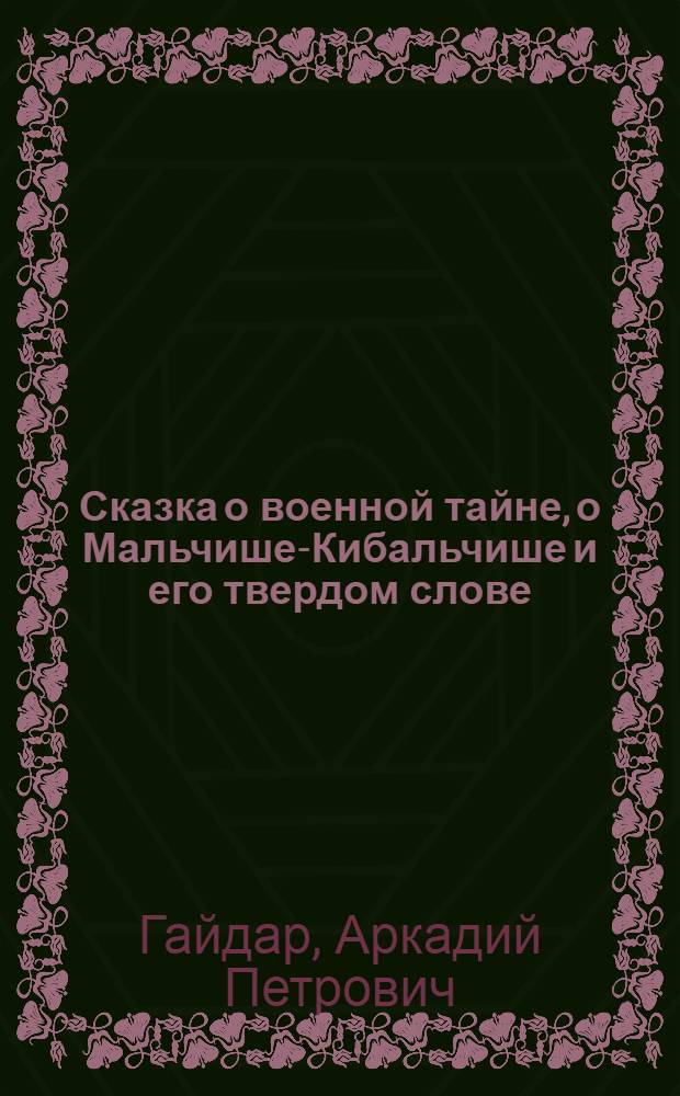Сказка о военной тайне, о Мальчише-Кибальчише и его твердом слове : Для ст. дошкольного возраста