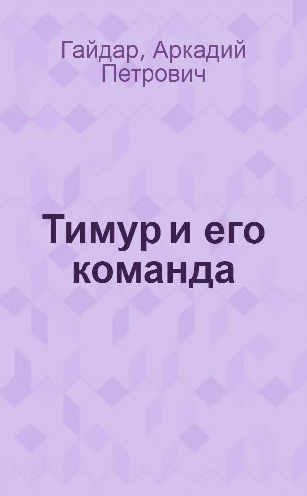 Тимур и его команда : Повесть : Для мл. школьного возраста