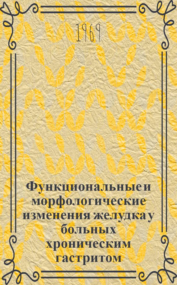 Функциональные и морфологические изменения желудка у больных хроническим гастритом : Автореф. дис. на соискание учен. степени канд. мед. наук : (754)