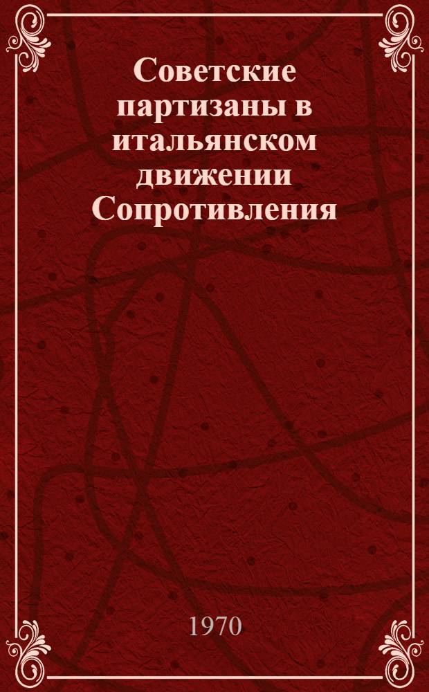 Советские партизаны в итальянском движении Сопротивления : Пер. с итал
