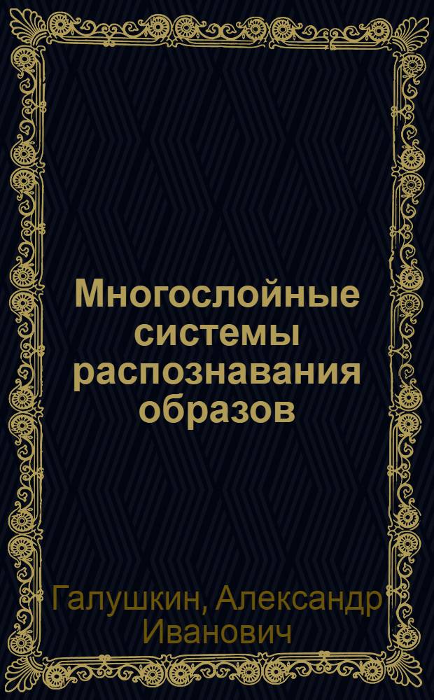 Многослойные системы распознавания образов : Конспект лекций по разделу "Теория распознавания образов" курса "Теория кибернет. систем" для студентов V курса фак. прикл. математики