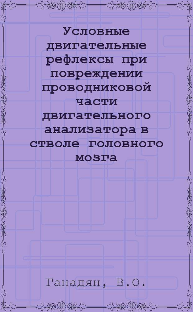 Условные двигательные рефлексы при повреждении проводниковой части двигательного анализатора в стволе головного мозга : Автореф. дис. на соискание учен. степени канд. мед. наук : (102)