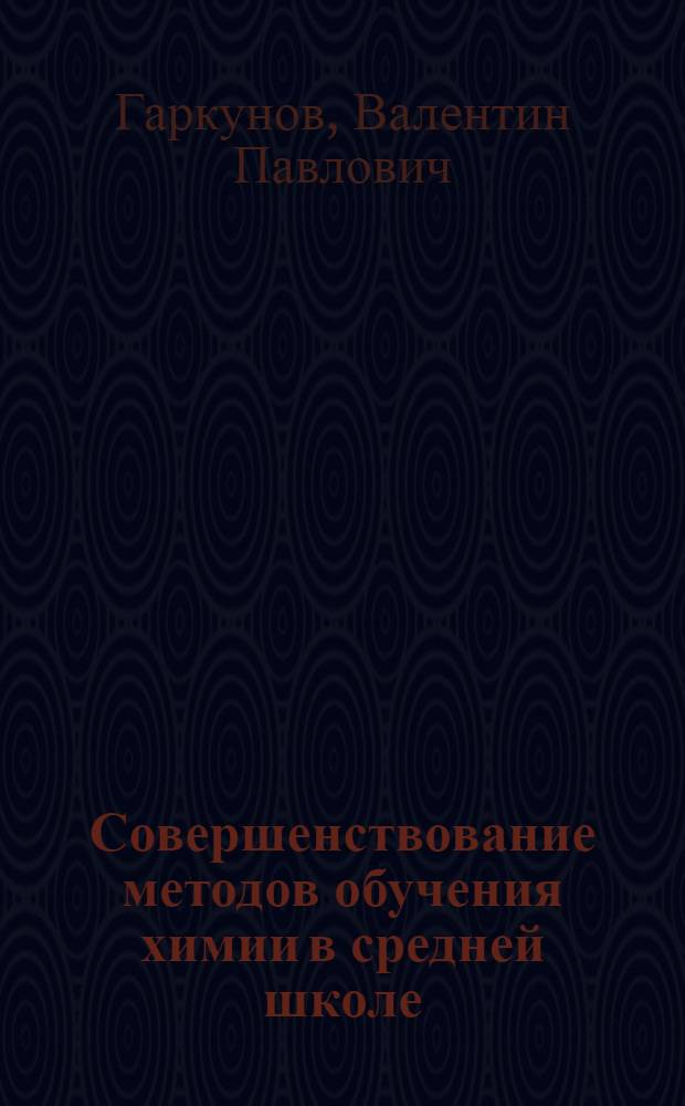 Совершенствование методов обучения химии в средней школе : (Метод. пособие)