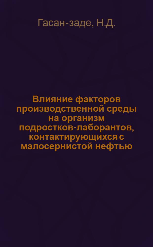 Влияние факторов производственной среды на организм подростков-лаборантов, контактирующихся с малосернистой нефтью : Автореф. дис. на соискание учен. степени канд. мед. наук : (756)
