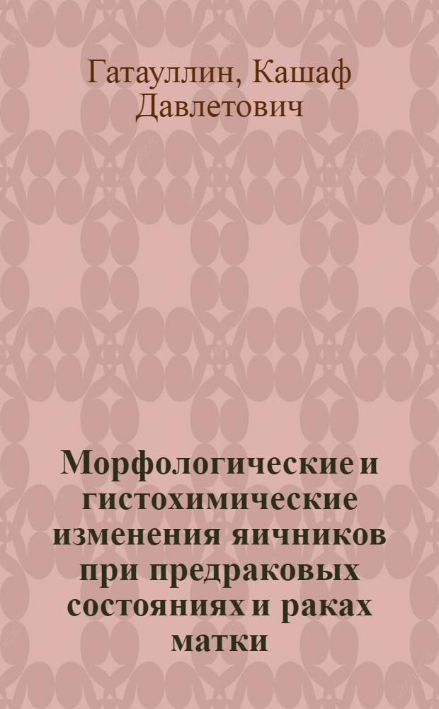 Морфологические и гистохимические изменения яичников при предраковых состояниях и раках матки : Автореф. дис. на соиск. учен. степени канд. мед. наук : (764)