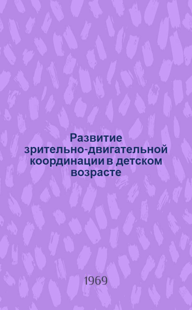 Развитие зрительно-двигательной координации в детском возрасте : Автореф. дис. на соискание учен. степени д-ра мед. наук : (766)