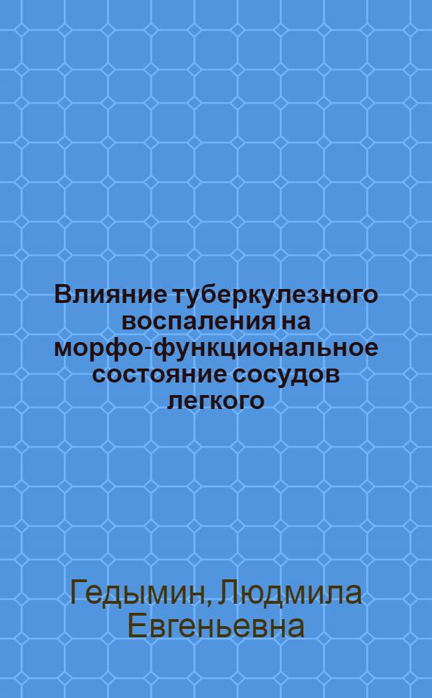 Влияние туберкулезного воспаления на морфо-функциональное состояние сосудов легкого : (Эксперим. исследование) : Автореф. дис. на соискание учен. степени канд. мед. наук : (764)