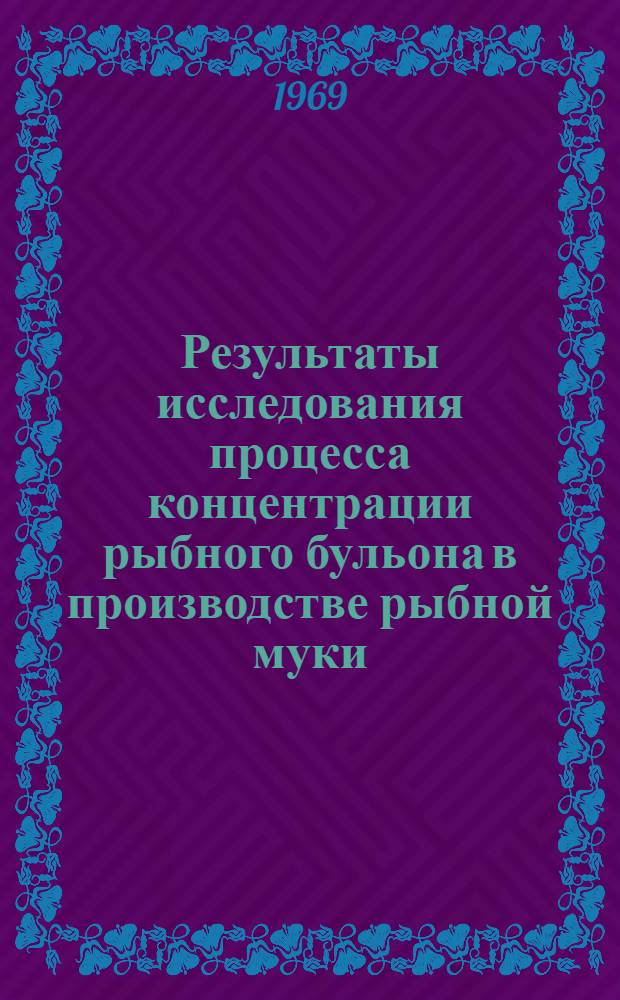 Результаты исследования процесса концентрации рыбного бульона в производстве рыбной муки : (Обзор)
