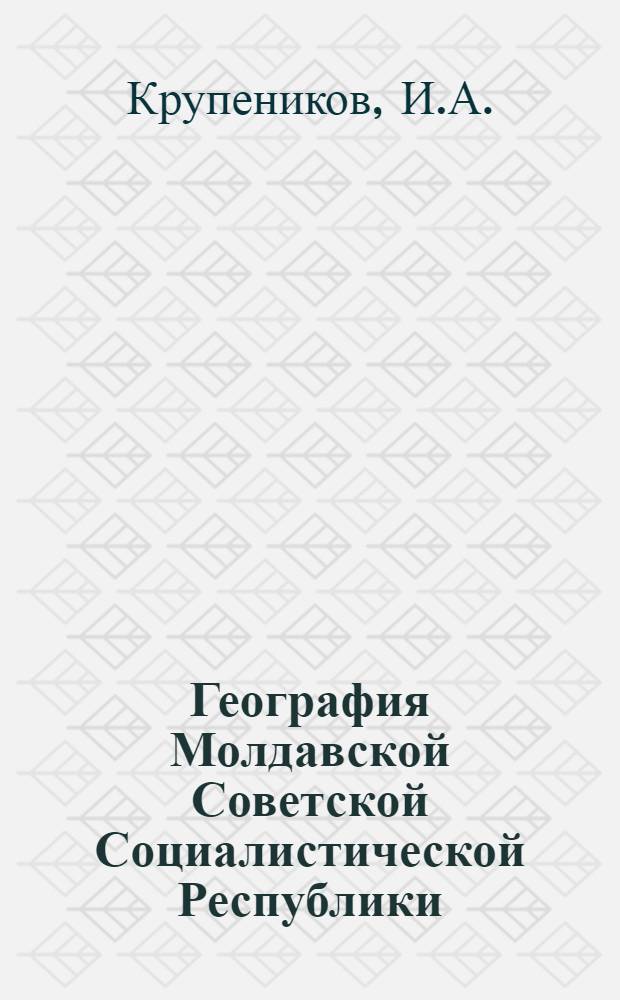 География Молдавской Советской Социалистической Республики : Учеб. пособие для 7-8 кл