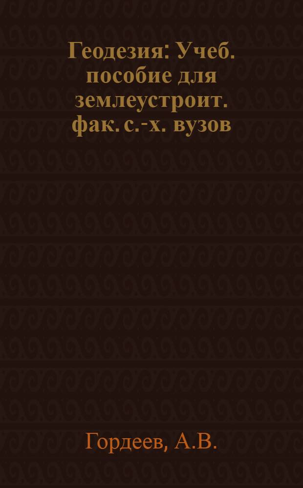 Геодезия : Учеб. пособие для землеустроит. фак. с.-х. вузов