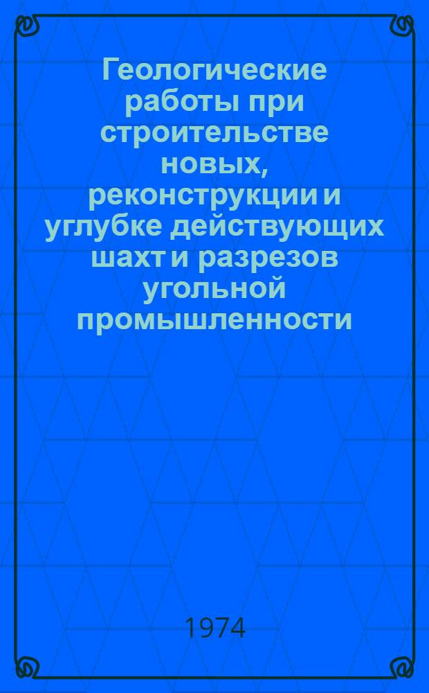 Геологические работы при строительстве новых, реконструкции и углубке действующих шахт и разрезов угольной промышленности