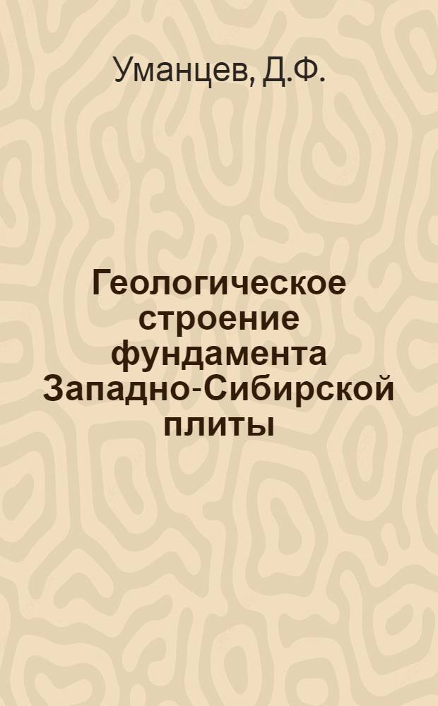 Геологическое строение фундамента Западно-Сибирской плиты : (По геол. и геофиз. данным)