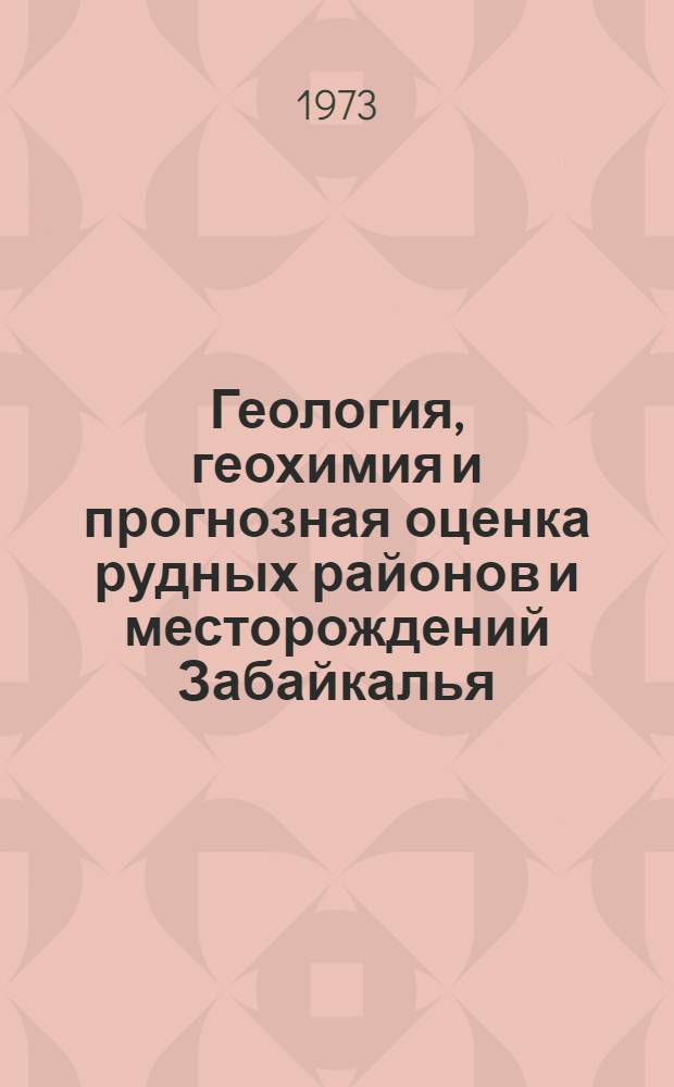 Геология, геохимия и прогнозная оценка рудных районов и месторождений Забайкалья : Сборник статей