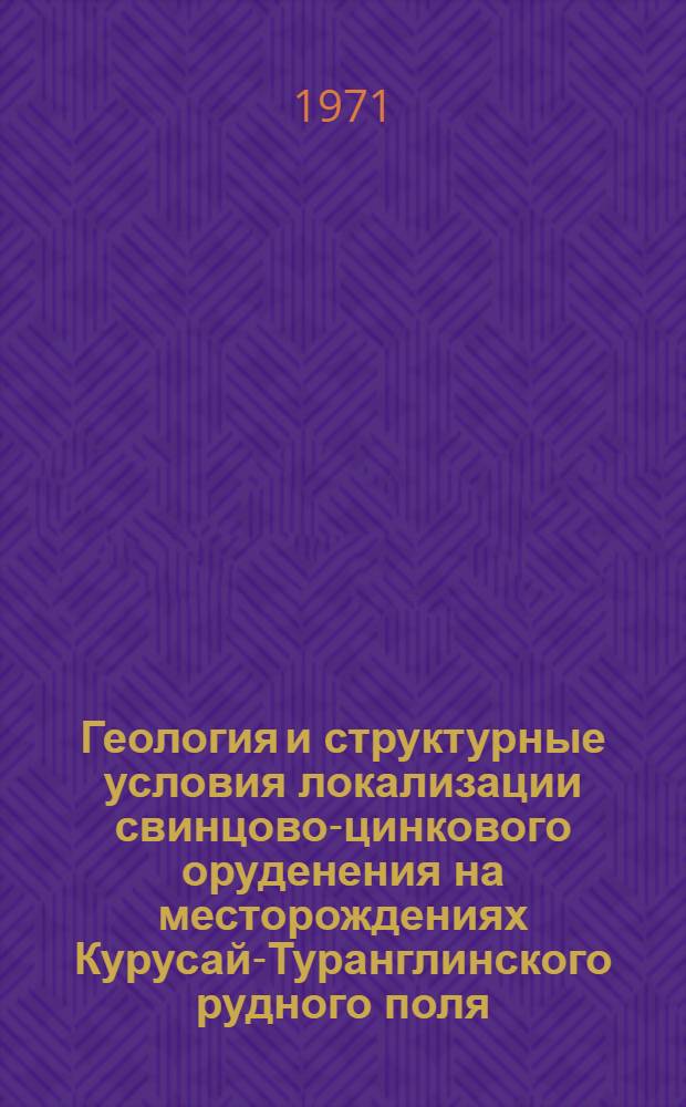Геология и структурные условия локализации свинцово-цинкового оруденения на месторождениях Курусай-Туранглинского рудного поля : Сборник статей