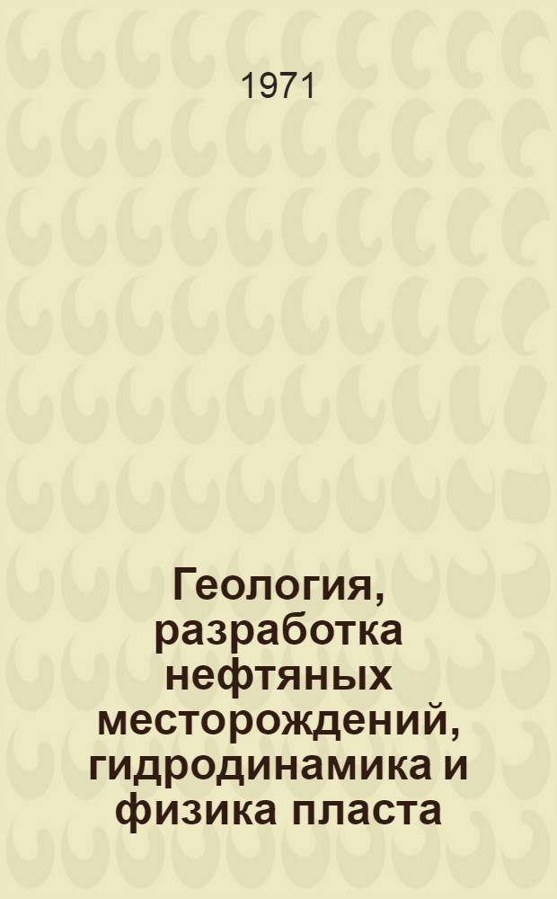 Геология, разработка нефтяных месторождений, гидродинамика и физика пласта : Сборник статей
