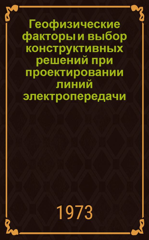 Геофизические факторы и выбор конструктивных решений при проектировании линий электропередачи : Сборник статей