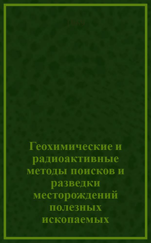 Геохимические и радиоактивные методы поисков и разведки месторождений полезных ископаемых : Сборник статей