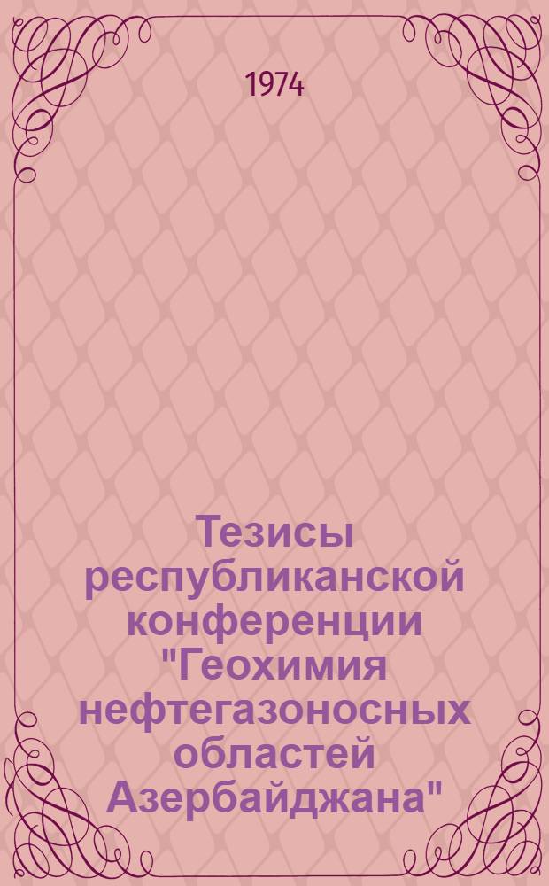 Тезисы республиканской конференции "Геохимия нефтегазоносных областей Азербайджана". (Баку, 21-22 ноября 1974)