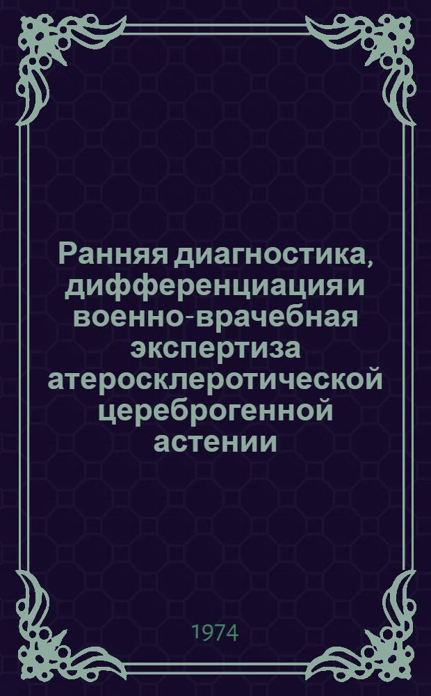 Ранняя диагностика, дифференциация и военно-врачебная экспертиза атеросклеротической цереброгенной астении : Автореф. дис. на соиск. учен. степени канд. мед. наук : (14.00.13)