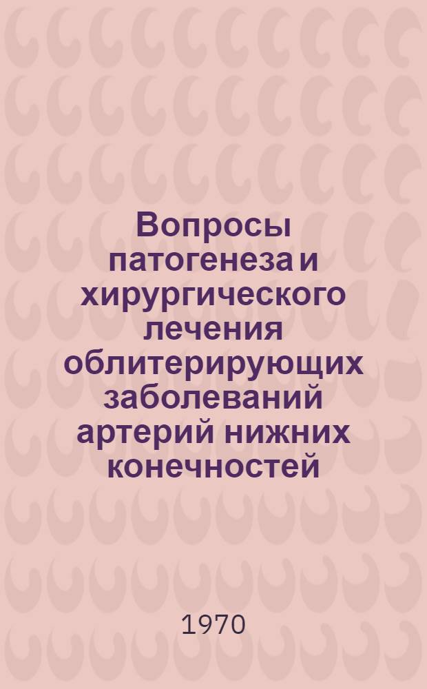 Вопросы патогенеза и хирургического лечения облитерирующих заболеваний артерий нижних конечностей : Автореф. дис. на соискание учен. степени д-ра мед. наук : (777)