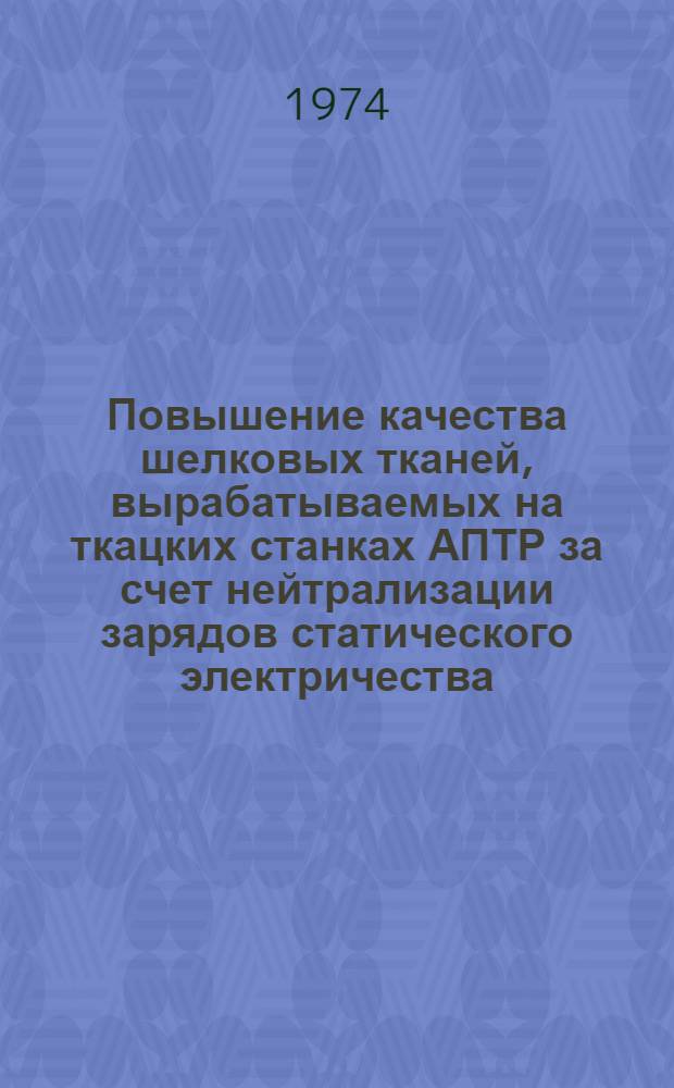 Повышение качества шелковых тканей, вырабатываемых на ткацких станках АПТР за счет нейтрализации зарядов статического электричества : Обзор