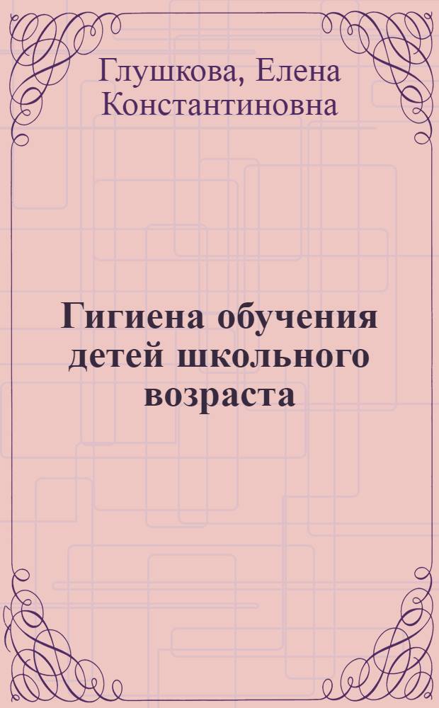 Гигиена обучения детей школьного возраста : Науч. обзор