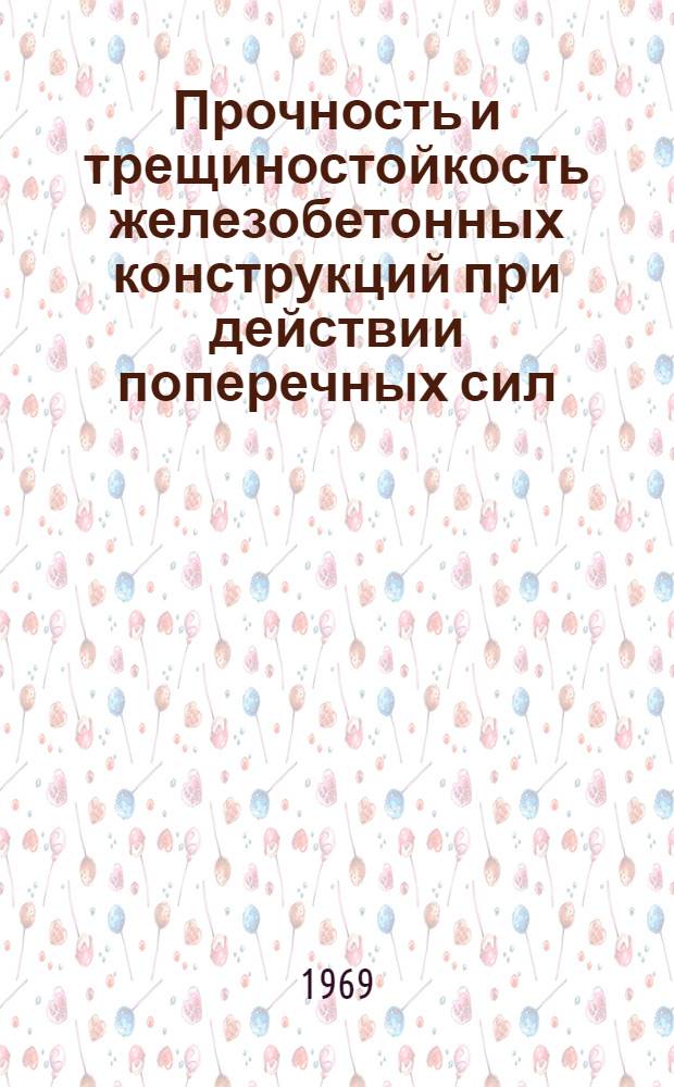 Прочность и трещиностойкость железобетонных конструкций при действии поперечных сил : Информация по материалам отечеств. и зарубежной литературы за период с 1958 по 1968 гг