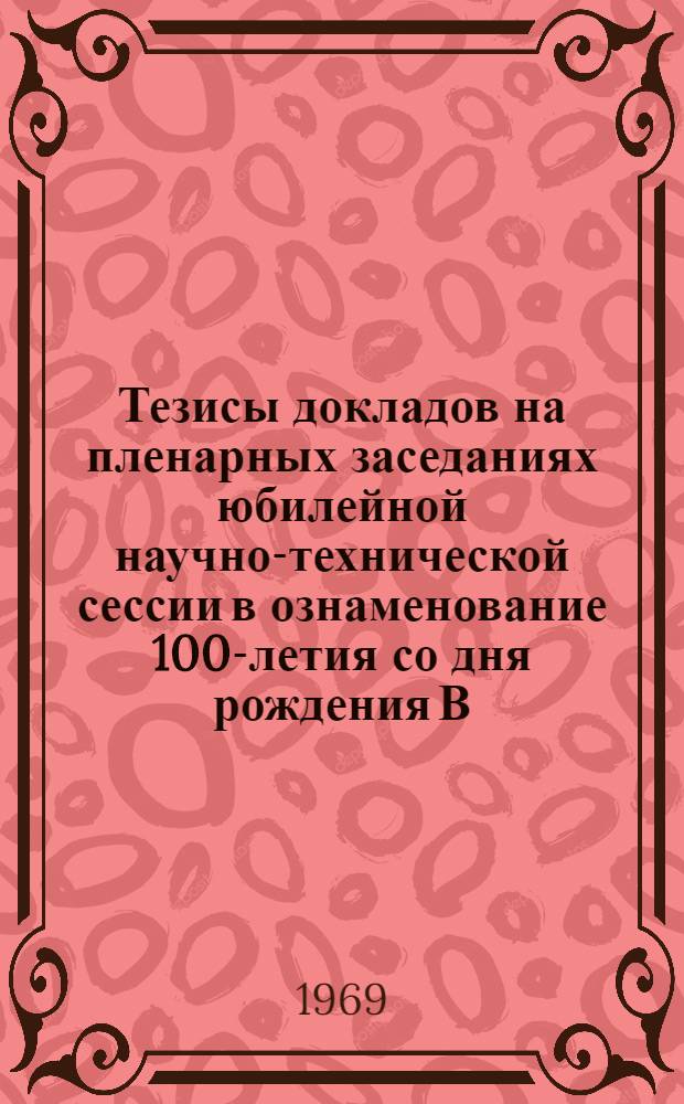 Тезисы докладов на пленарных заседаниях юбилейной научно-технической сессии в ознаменование 100-летия со дня рождения В.И. Ленина и в связи с 35-летием института "Гипроникель". 29-31 октября 1969 г.