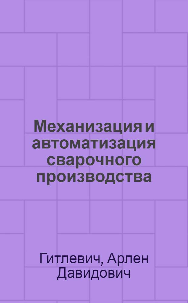 Механизация и автоматизация сварочного производства : Учеб. пособие для техникумов