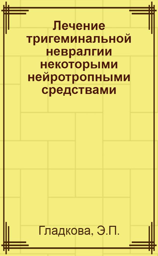 Лечение тригеминальной невралгии некоторыми нейротропными средствами : Автореф. дис. на соискание учен. степени канд. мед. наук : (762)