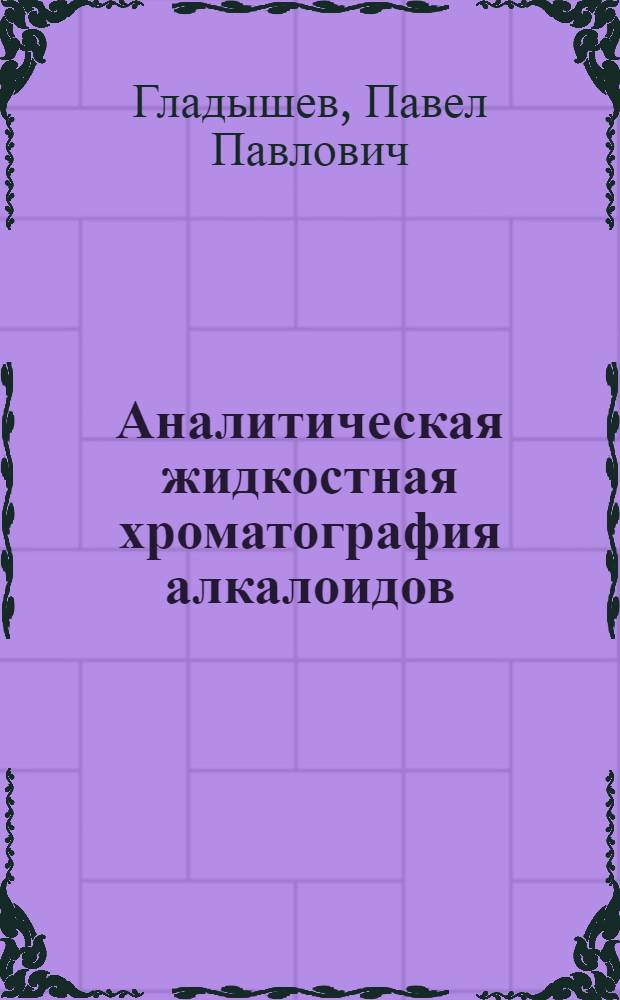 Аналитическая жидкостная хроматография алкалоидов : Автореф. дис. на соискание учен. степени канд. хим. наук : (02.071 и 02.079)