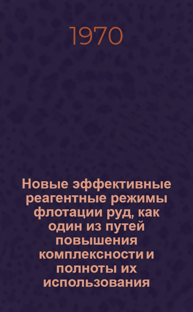 Новые эффективные реагентные режимы флотации руд, как один из путей повышения комплексности и полноты их использования : Доклад : Материалы Науч.-техн. совещания по проблеме "Комплексное использование месторождений полезных ископаемых"