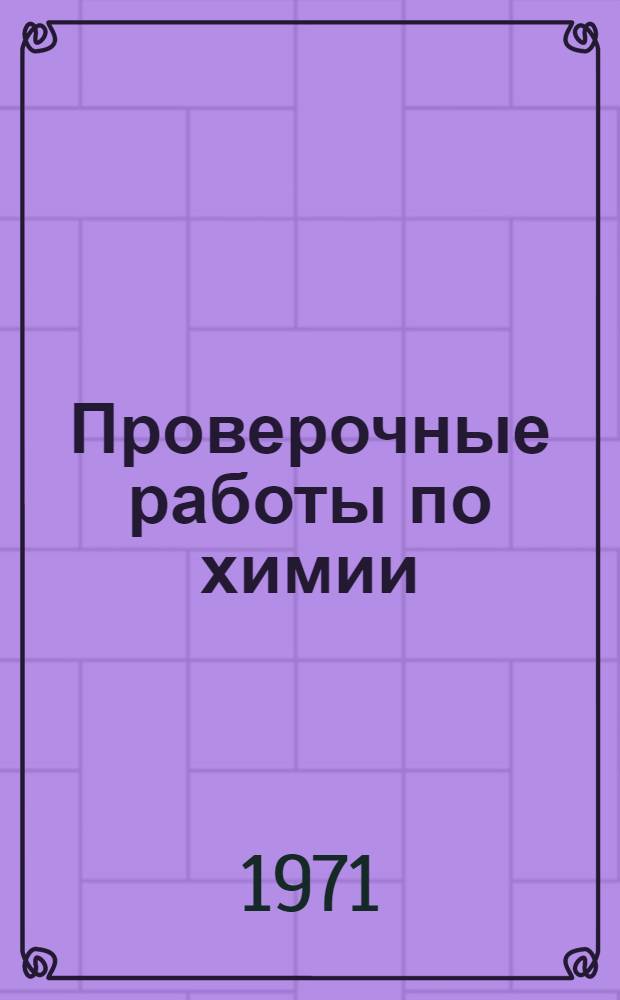 Проверочные работы по химии : Для IX-X кл. : Дидакт. материал