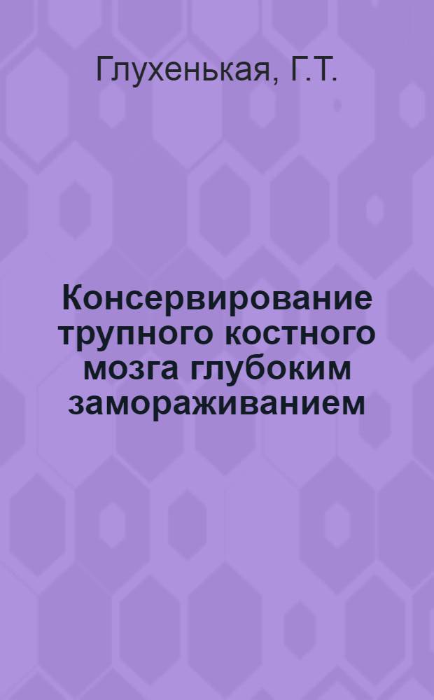 Консервирование трупного костного мозга глубоким замораживанием : Автореф. дис. на соискание учен. степени канд. мед. наук : (779)