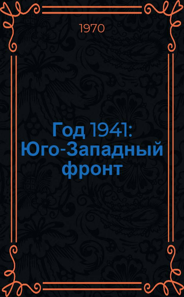 Год 1941 : Юго-Западный фронт : Воспоминания. Очерки