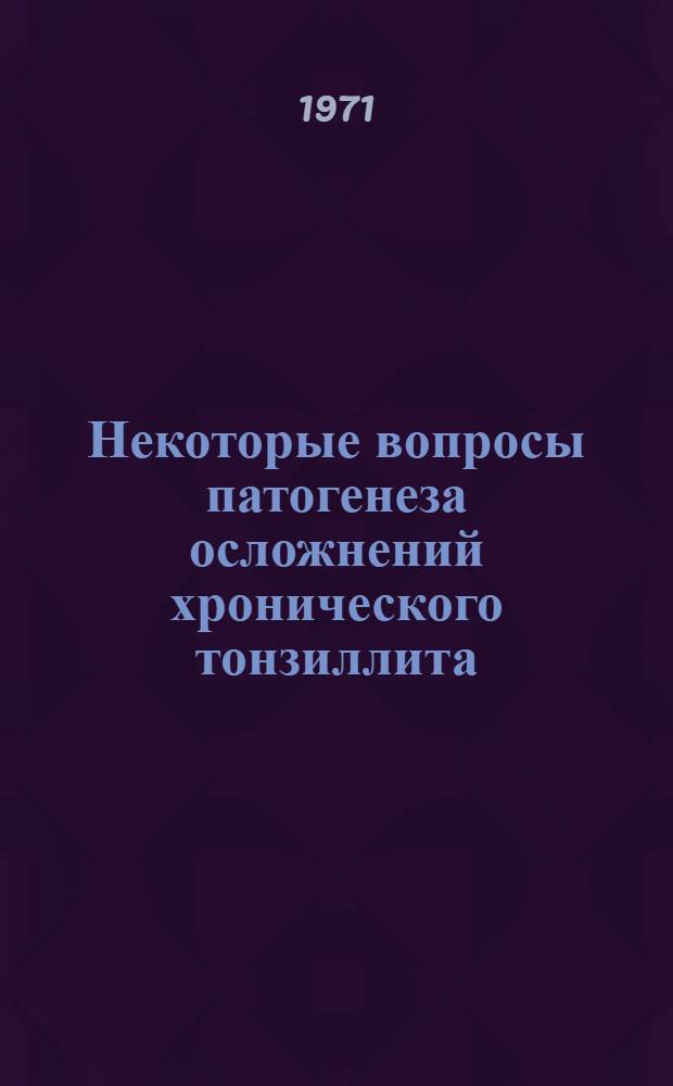 Некоторые вопросы патогенеза осложнений хронического тонзиллита : (Клинико-эксперим. исследование) : Автореф. дис. на соискание учен. степени канд. мед. наук : (753)