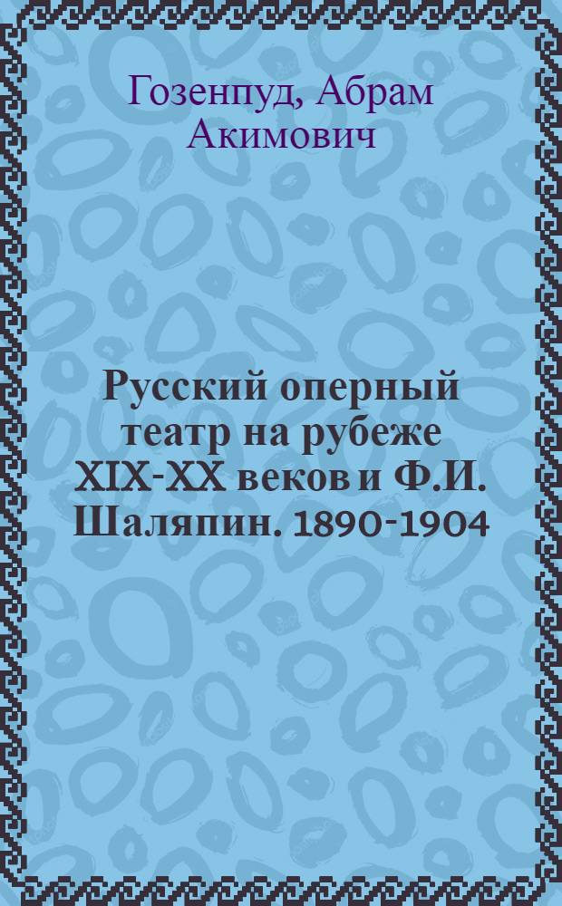 Русский оперный театр на рубеже XIX-XX веков и Ф.И. Шаляпин. 1890-1904