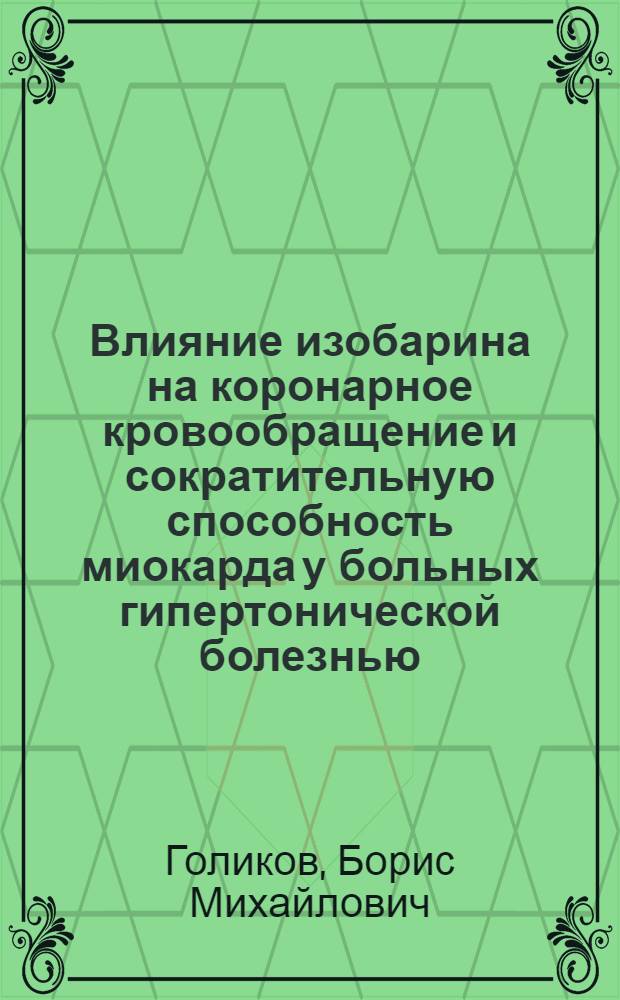 Влияние изобарина на коронарное кровообращение и сократительную способность миокарда у больных гипертонической болезнью : Автореф. дис. на соискание учен. степени канд. мед. наук : (14.754)