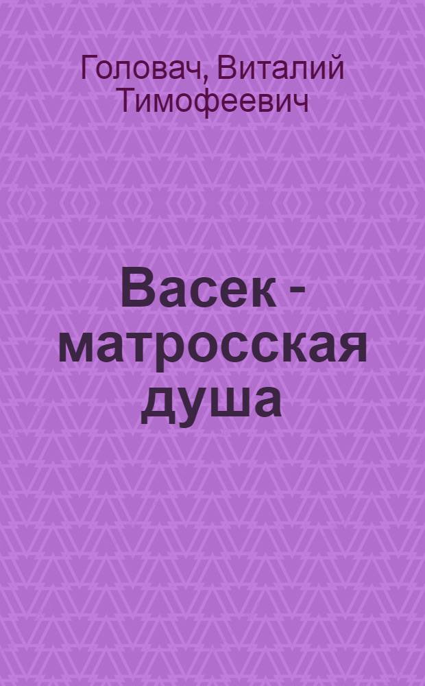Васек - матросская душа : Повесть : Для сред. и ст. возраста