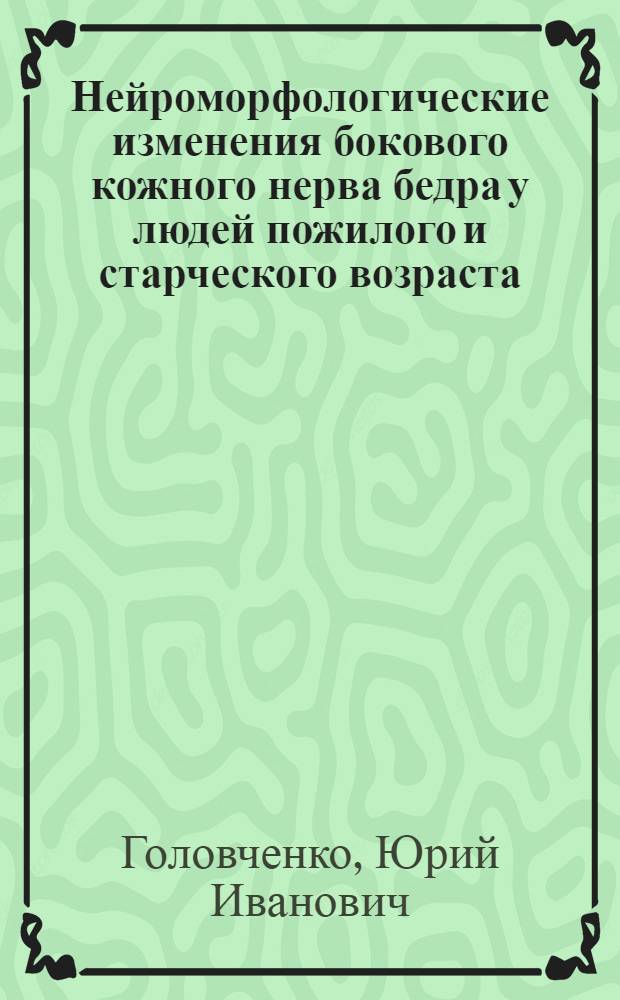 Нейроморфологические изменения бокового кожного нерва бедра у людей пожилого и старческого возраста : Автореферат дис. на соискание учен. степени канд. мед. наук : (762)
