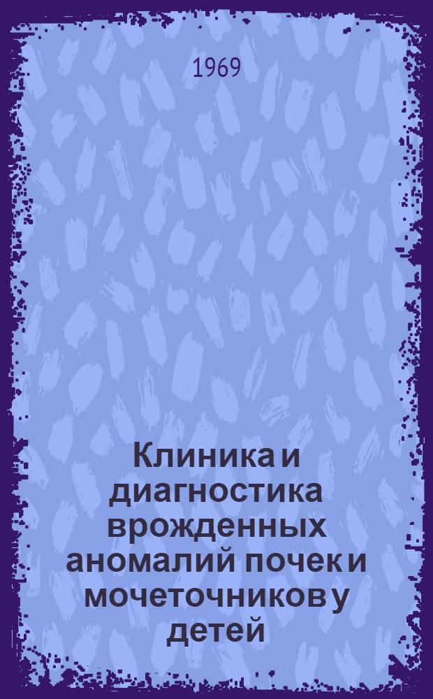 Клиника и диагностика врожденных аномалий почек и мочеточников у детей : Автореф. дис. на соискание учен. степени канд. мед. наук : (777)