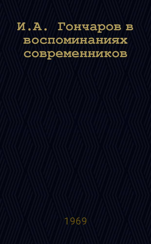 И.А. Гончаров в воспоминаниях современников : Сборник