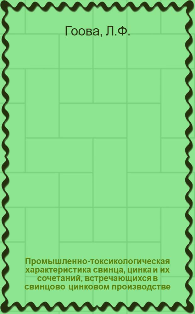 Промышленно-токсикологическая характеристика свинца, цинка и их сочетаний, встречающихся в свинцово-цинковом производстве : Автореф. дис. на соискание учен. степени канд. мед. наук : (756)