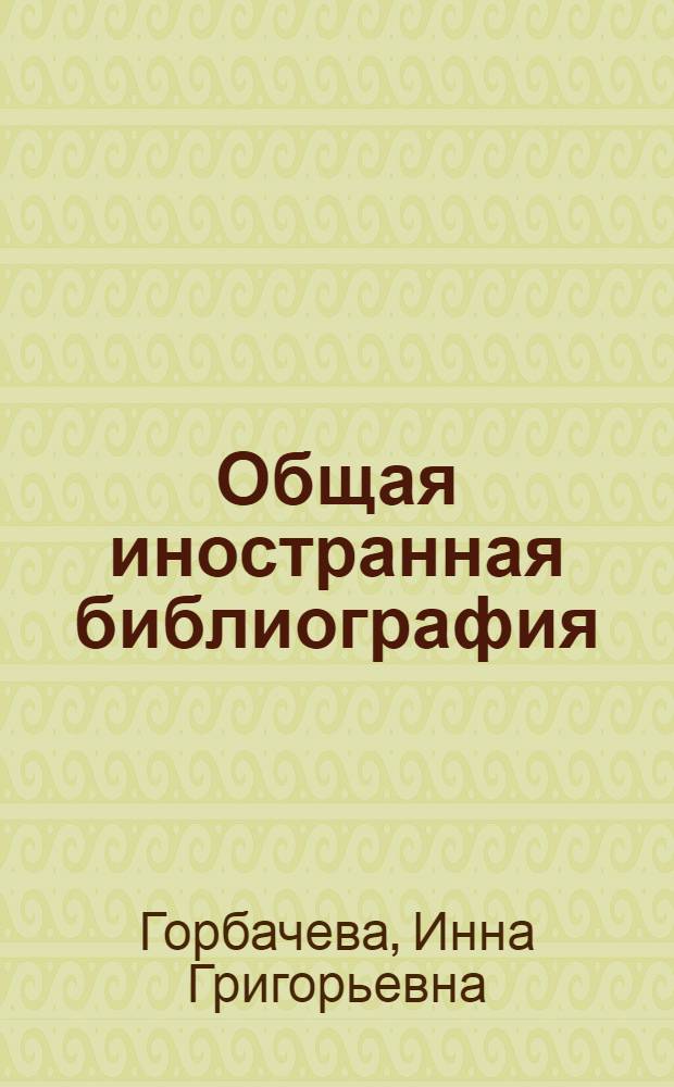 Общая иностранная библиография : Учеб.-метод. пособие для студентов-заочников библ. фак