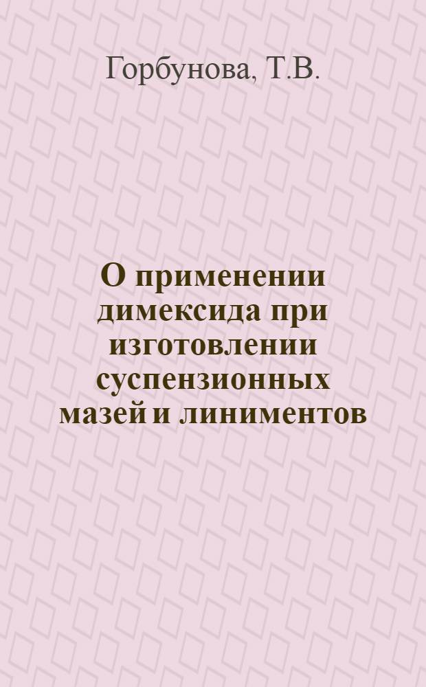 О применении димексида при изготовлении суспензионных мазей и линиментов : Автореф. дис. на соискание учен. степени канд. фармац. наук : (790)