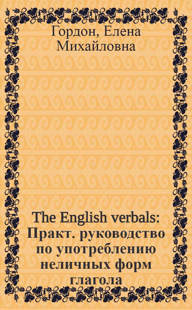 The English verbals : Практ. руководство по употреблению неличных форм глагола