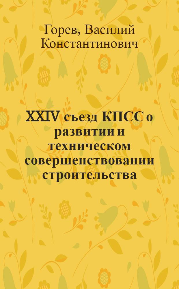 XXIV съезд КПСС о развитии и техническом совершенствовании строительства : Учеб. пособие