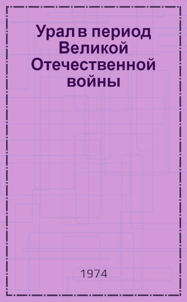 Урал в период Великой Отечественной войны (1941-1945 гг.) : Указ. литературы 1941-1973 гг